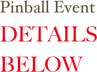Pinball EventDETAILS 
BELOW